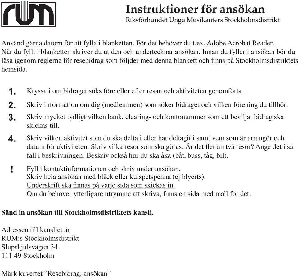 Kryssa i om bidraget söks före eller efter resan och aktiviteten genomförts. 2. Skriv information om dig (medlemmen) som söker bidraget och vilken förening du tillhör. 3.