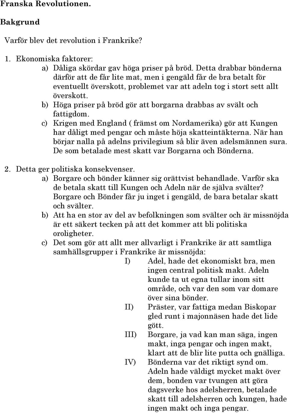 b) Höga priser på bröd gör att borgarna drabbas av svält och fattigdom. c) Krigen med England ( främst om Nordamerika) gör att Kungen har dåligt med pengar och måste höja skatteintäkterna.