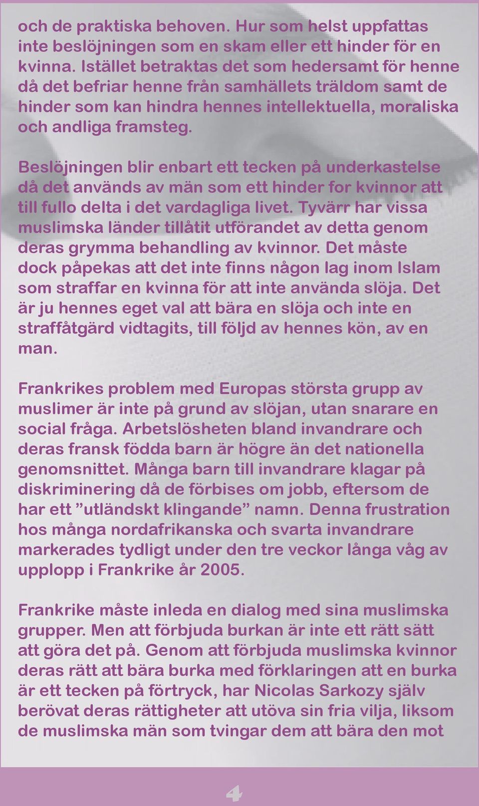 Beslöjningen blir enbart ett tecken på underkastelse då det används av män som ett hinder for kvinnor att till fullo delta i det vardagliga livet.