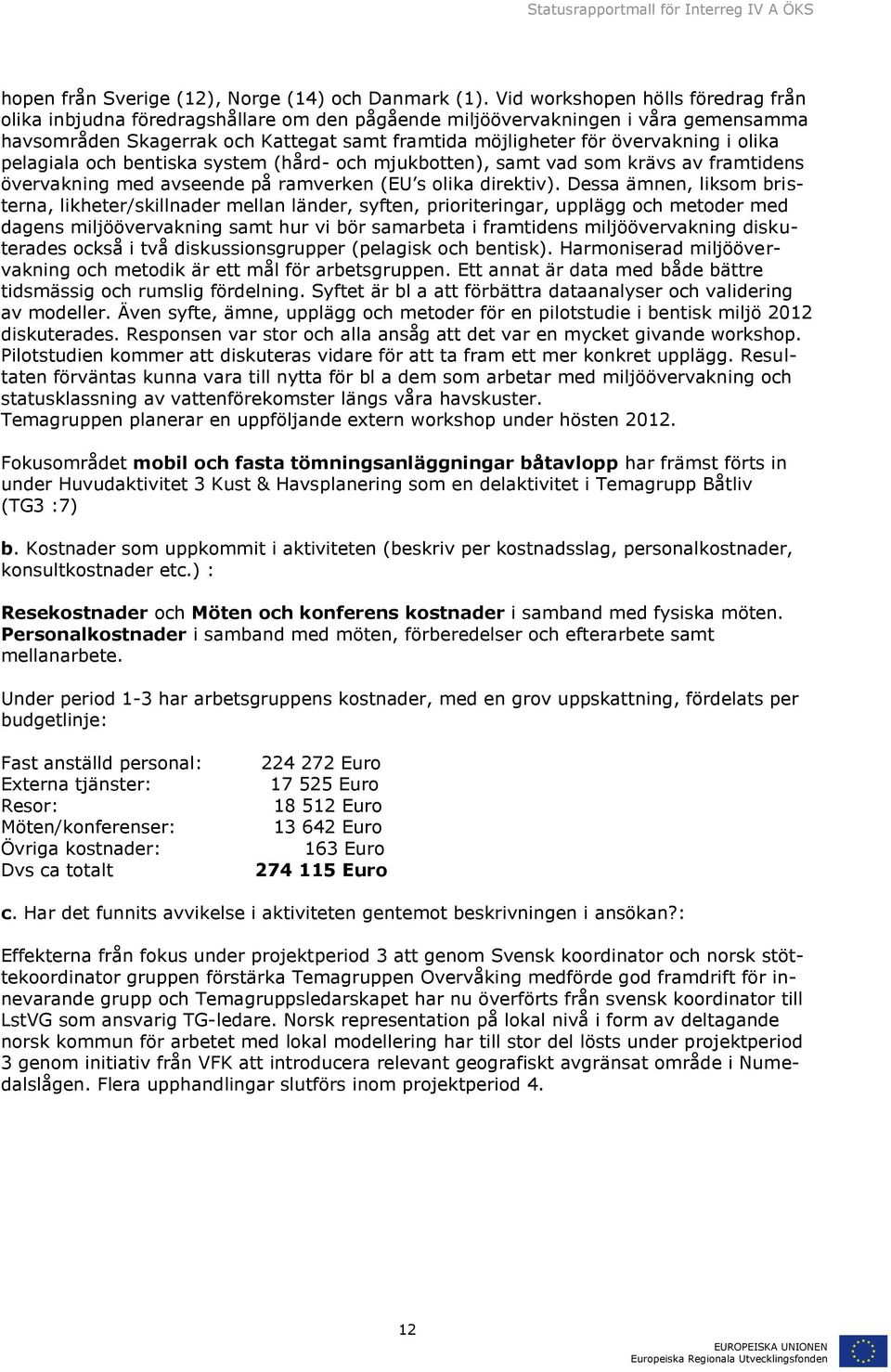 olika pelagiala och bentiska system (hård- och mjukbotten), samt vad som krävs av framtidens övervakning med avseende på ramverken (EU s olika direktiv).