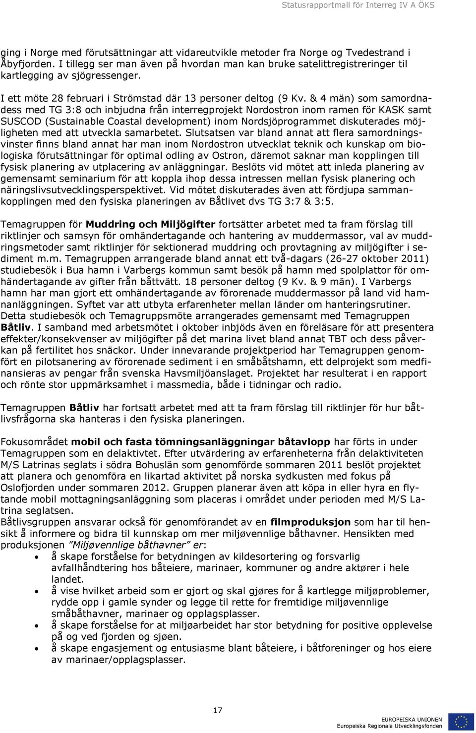 & 4 män) som samordnadess med TG 3:8 och inbjudna från interregprojekt Nordostron inom ramen för KASK samt SUSCOD (Sustainable Coastal development) inom Nordsjöprogrammet diskuterades möjligheten med