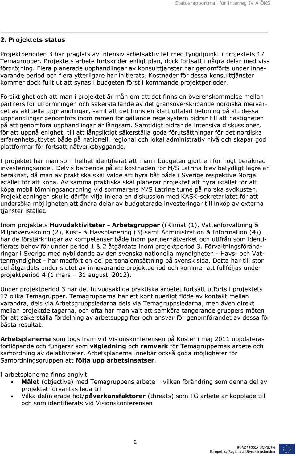 Flera planerade upphandlingar av konsulttjänster har genomförts under innevarande period och flera ytterligare har initierats.