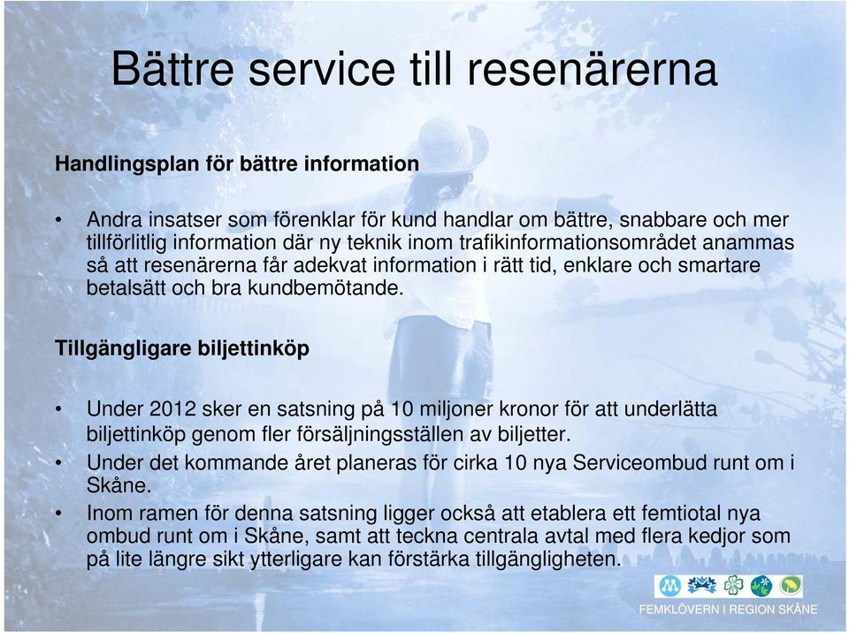 Tillgängligare biljettinköp Under 2012 sker en satsning på 10 miljoner kronor för att underlätta biljettinköp genom fler försäljningsställen av biljetter.