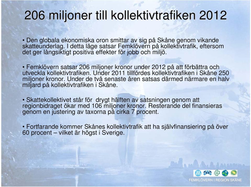 Femklövern satsar 206 miljoner kronor under 2012 på att förbättra och utveckla kollektivtrafiken. Under 2011 tillfördes kollektivtrafiken i Skåne 250 miljoner kronor.