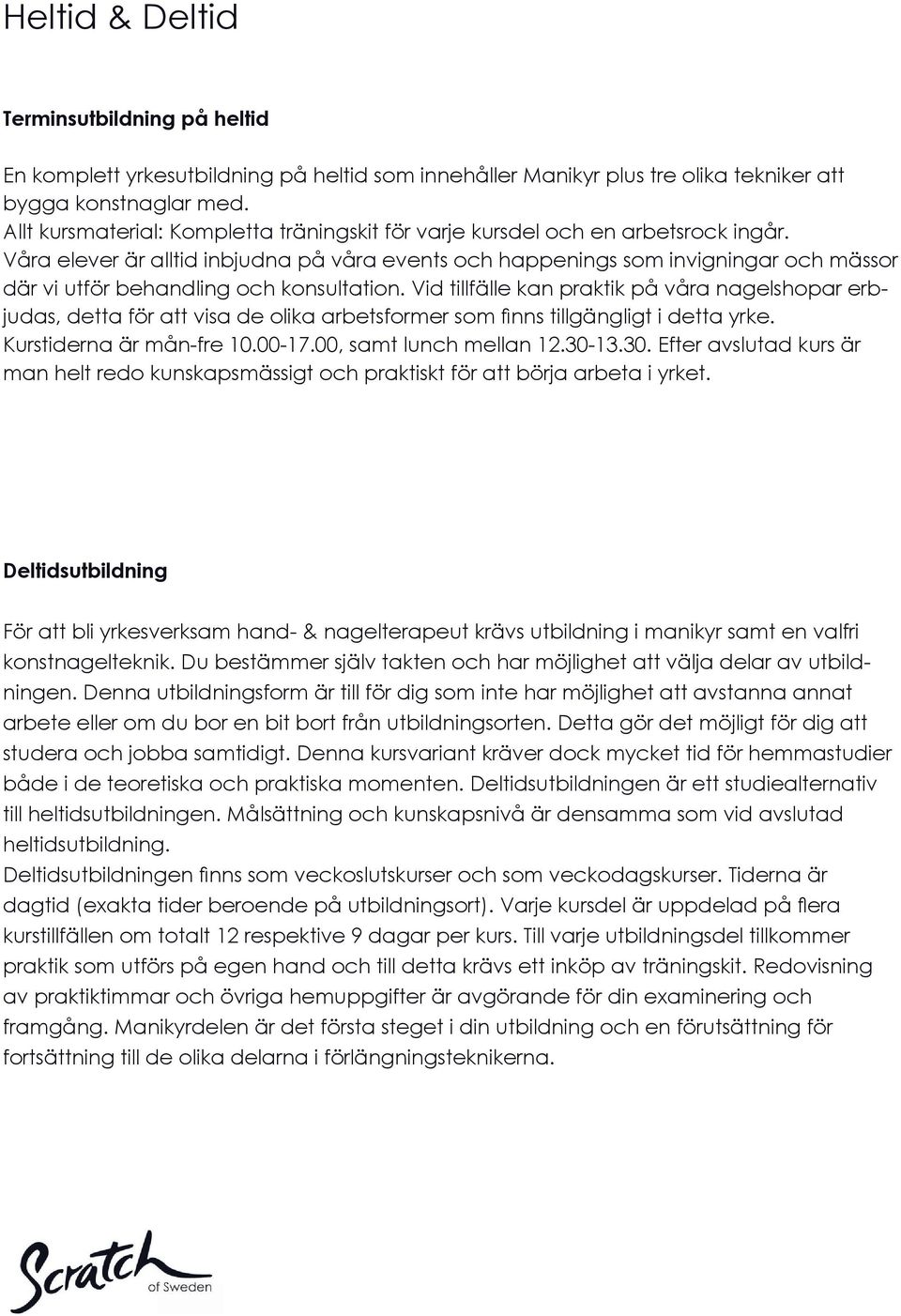 Våra elever är alltid inbjudna på våra events och happenings som invigningar och mässor där vi utför behandling och konsultation.
