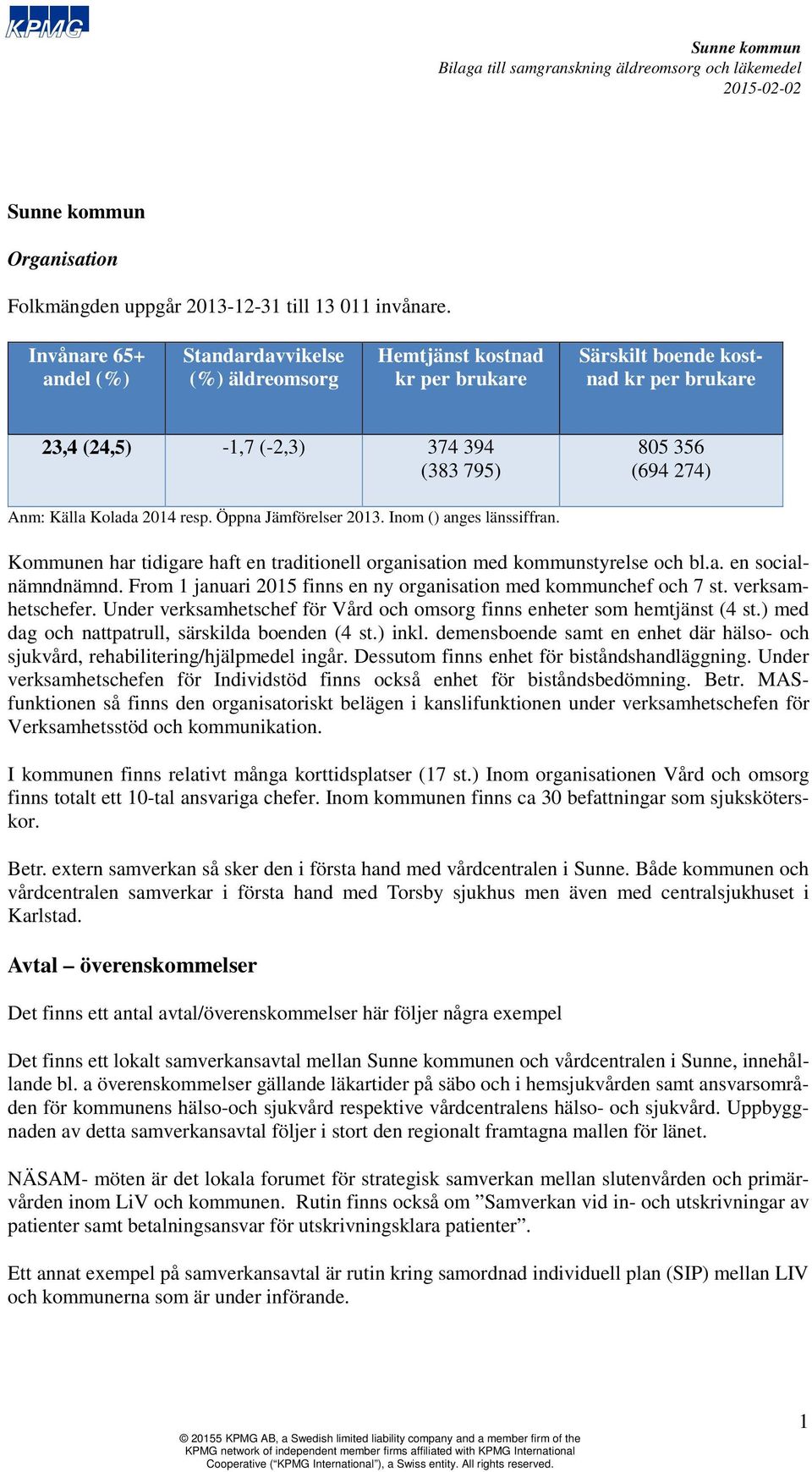 Kolada 2014 resp. Öppna Jämförelser 2013. Inom () anges länssiffran. Kommunen har tidigare haft en traditionell organisation med kommunstyrelse och bl.a. en socialnämndnämnd.