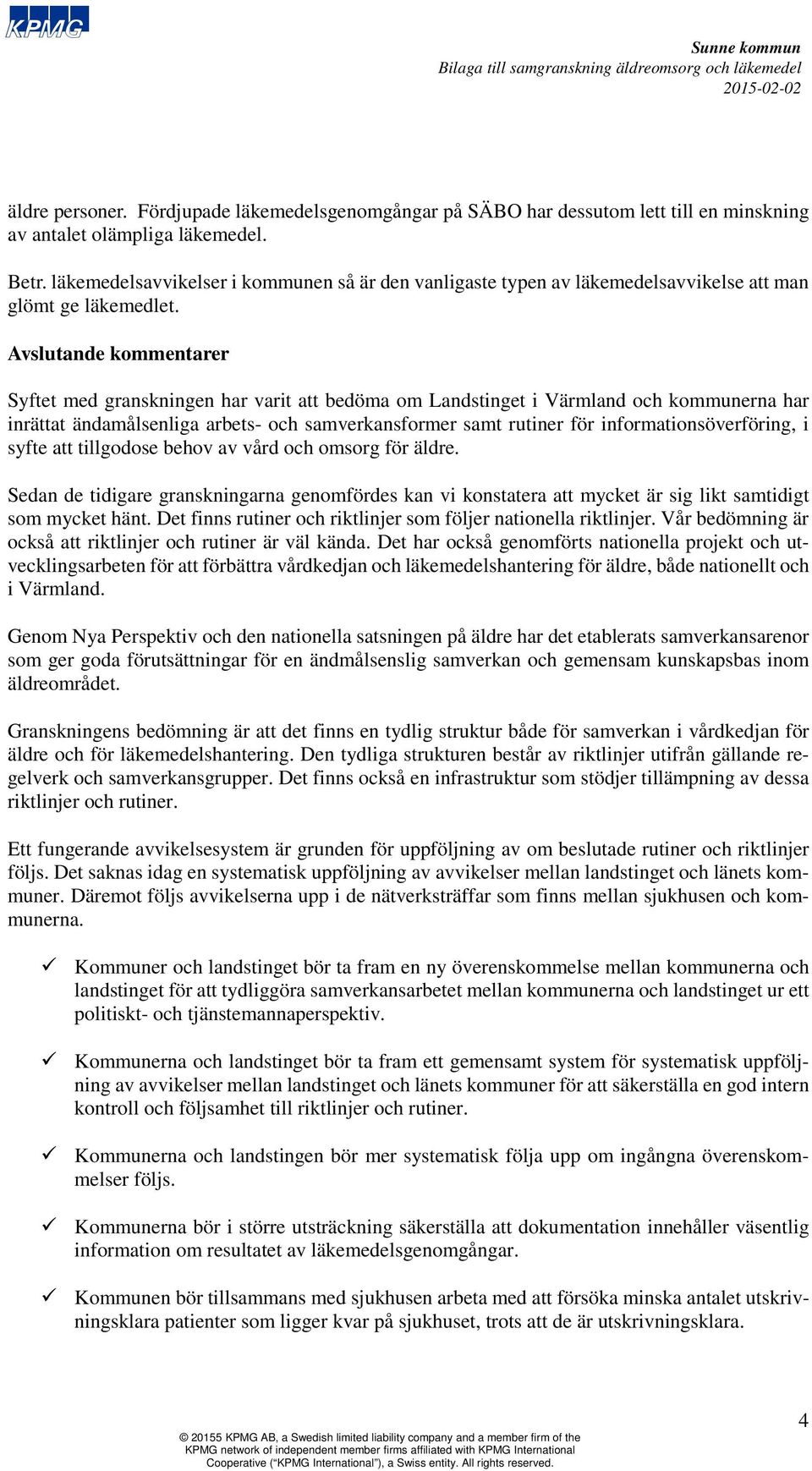 Avslutande kommentarer Syftet med granskningen har varit att bedöma om Landstinget i Värmland och kommunerna har inrättat ändamålsenliga arbets- och samverkansformer samt rutiner för