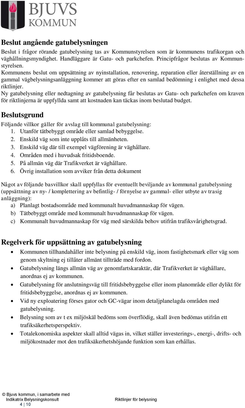 Kommunens beslut om uppsättning av nyinstallation, renovering, reparation eller återställning av en gammal vägbelysningsanläggning kommer att göras efter en samlad bedömning i enlighet med dessa