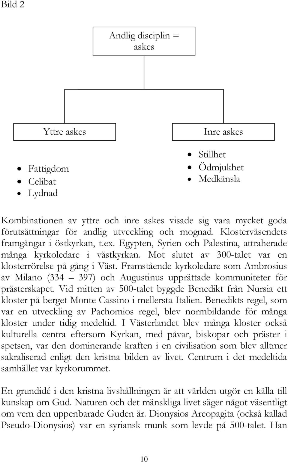 Mot slutet av 300-talet var en klosterrörelse på gång i Väst. Framstående kyrkoledare som Ambrosius av Milano (334 397) och Augustinus upprättade kommuniteter för prästerskapet.