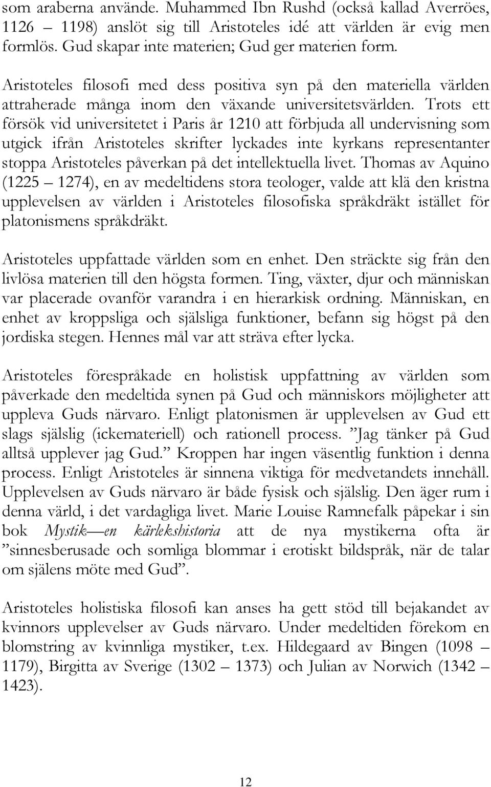 Trots ett försök vid universitetet i Paris år 1210 att förbjuda all undervisning som utgick ifrån Aristoteles skrifter lyckades inte kyrkans representanter stoppa Aristoteles påverkan på det