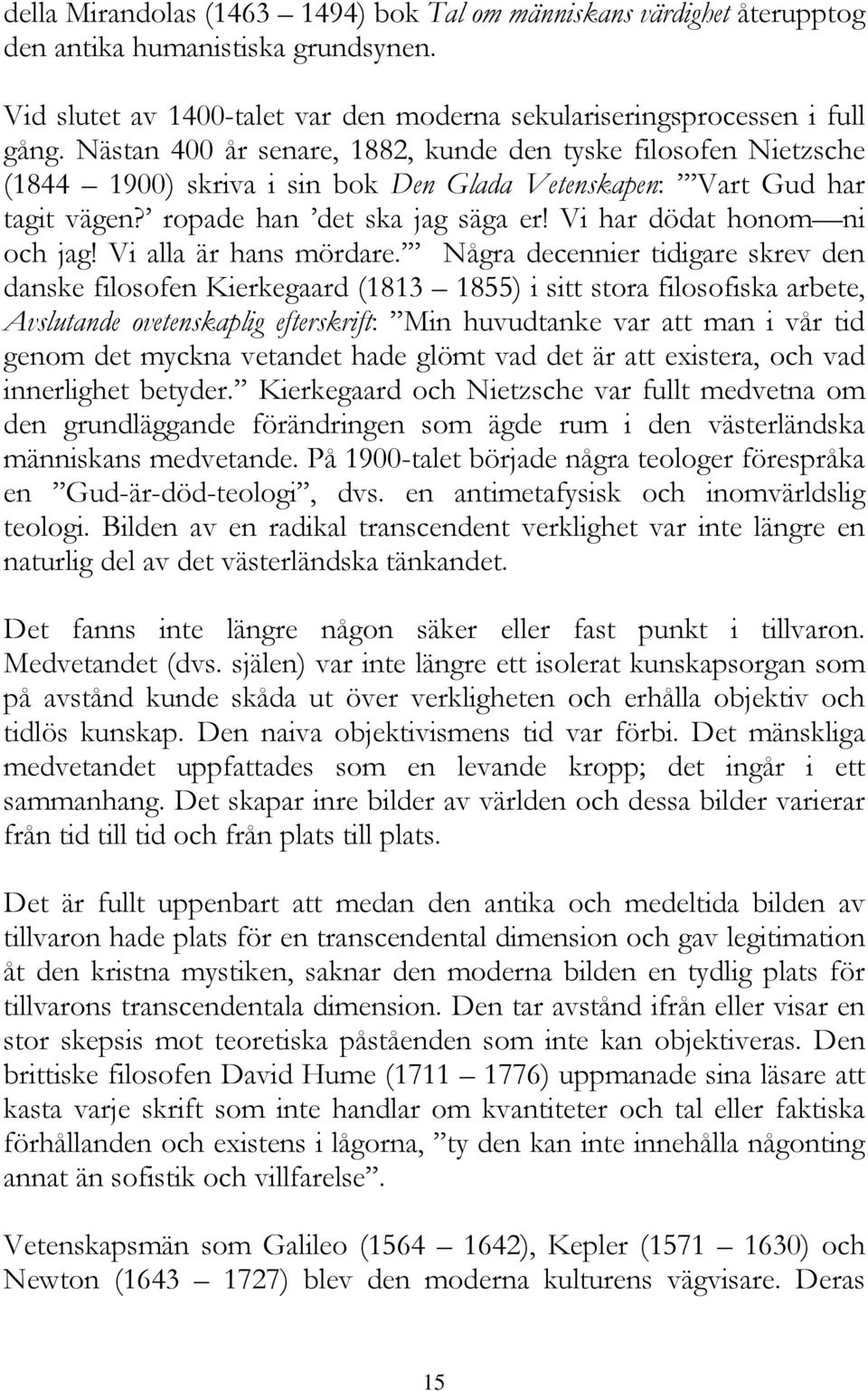 Vi har dödat honom ni och jag! Vi alla är hans mördare.