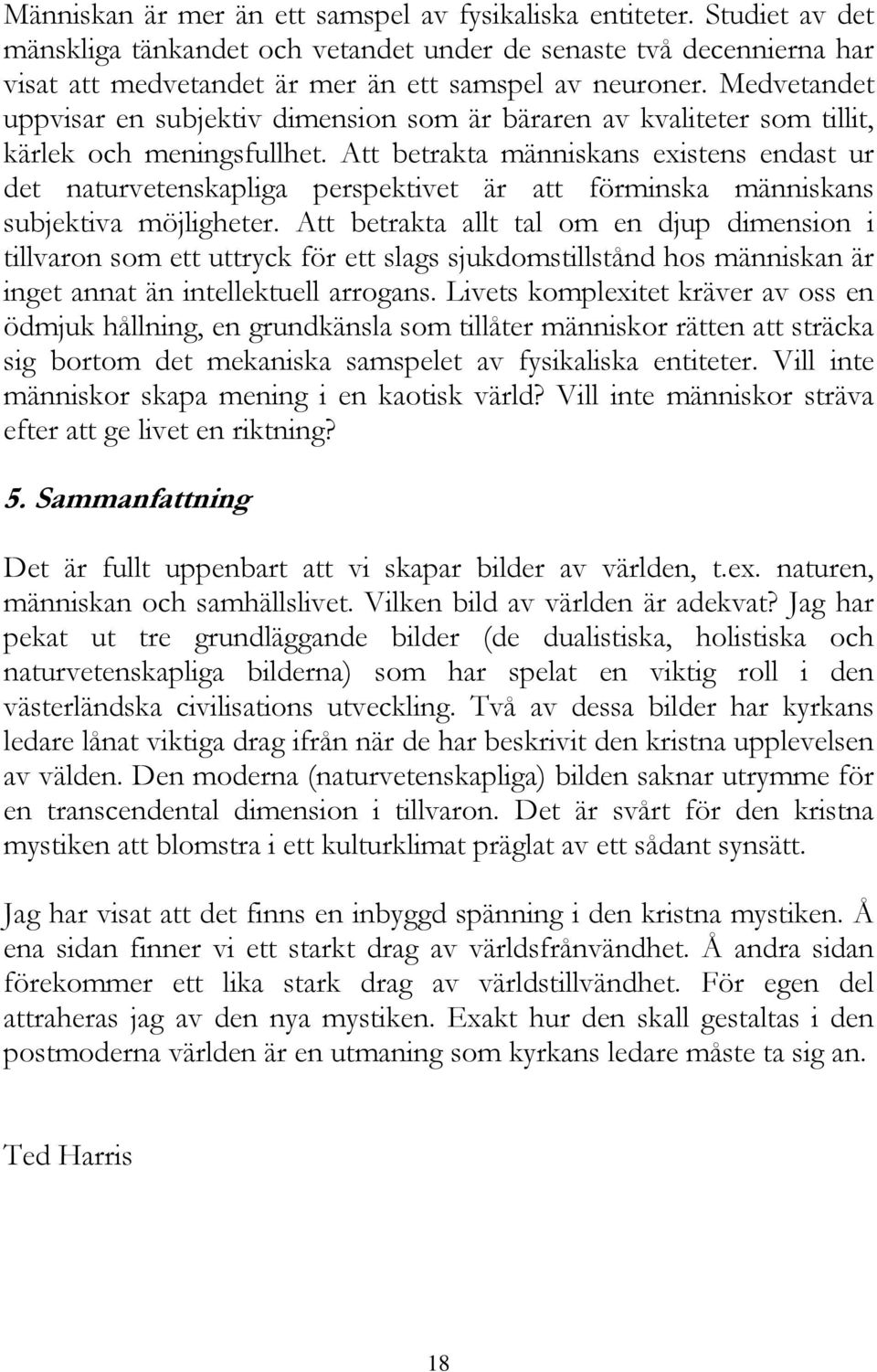 Att betrakta människans existens endast ur det naturvetenskapliga perspektivet är att förminska människans subjektiva möjligheter.