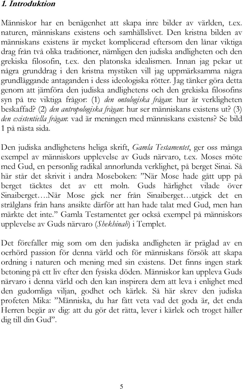 Innan jag pekar ut några grunddrag i den kristna mystiken vill jag uppmärksamma några grundläggande antaganden i dess ideologiska rötter.