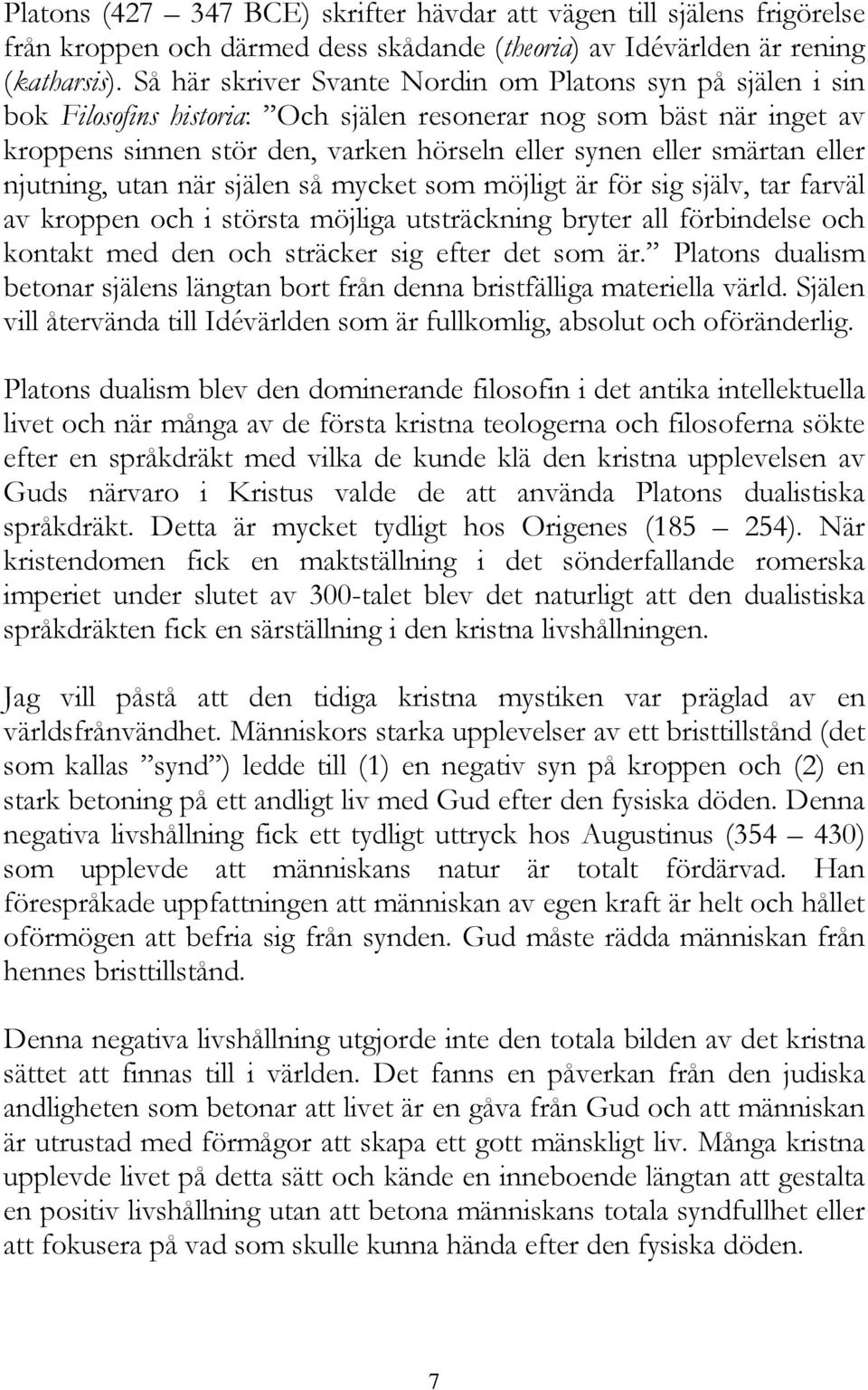 eller njutning, utan när själen så mycket som möjligt är för sig själv, tar farväl av kroppen och i största möjliga utsträckning bryter all förbindelse och kontakt med den och sträcker sig efter det