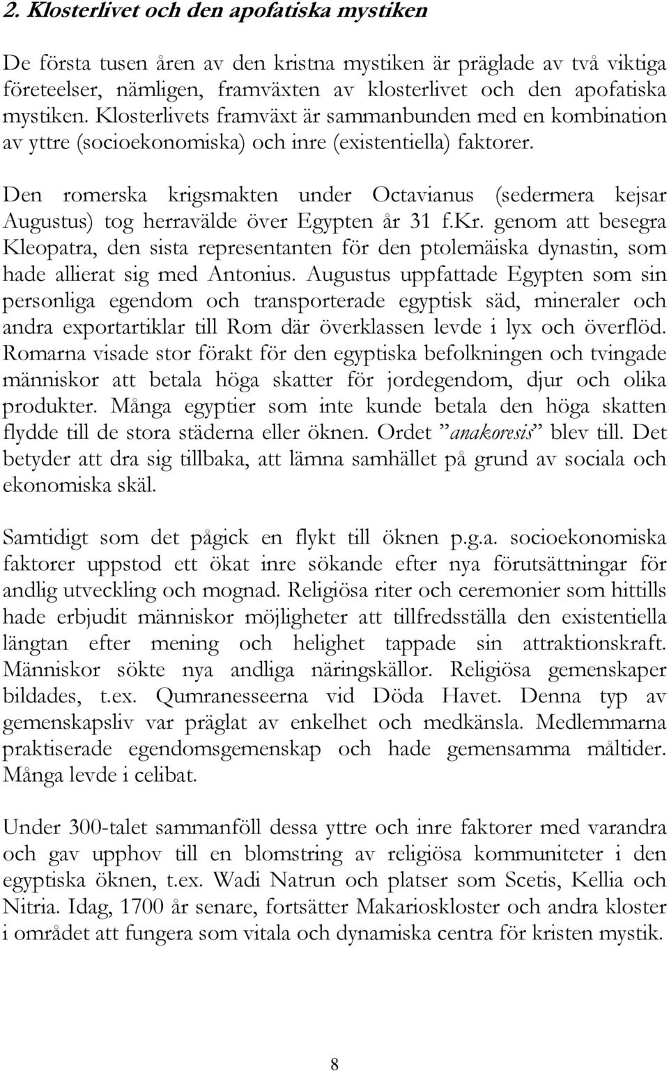 Den romerska krigsmakten under Octavianus (sedermera kejsar Augustus) tog herravälde över Egypten år 31 f.kr. genom att besegra Kleopatra, den sista representanten för den ptolemäiska dynastin, som hade allierat sig med Antonius.