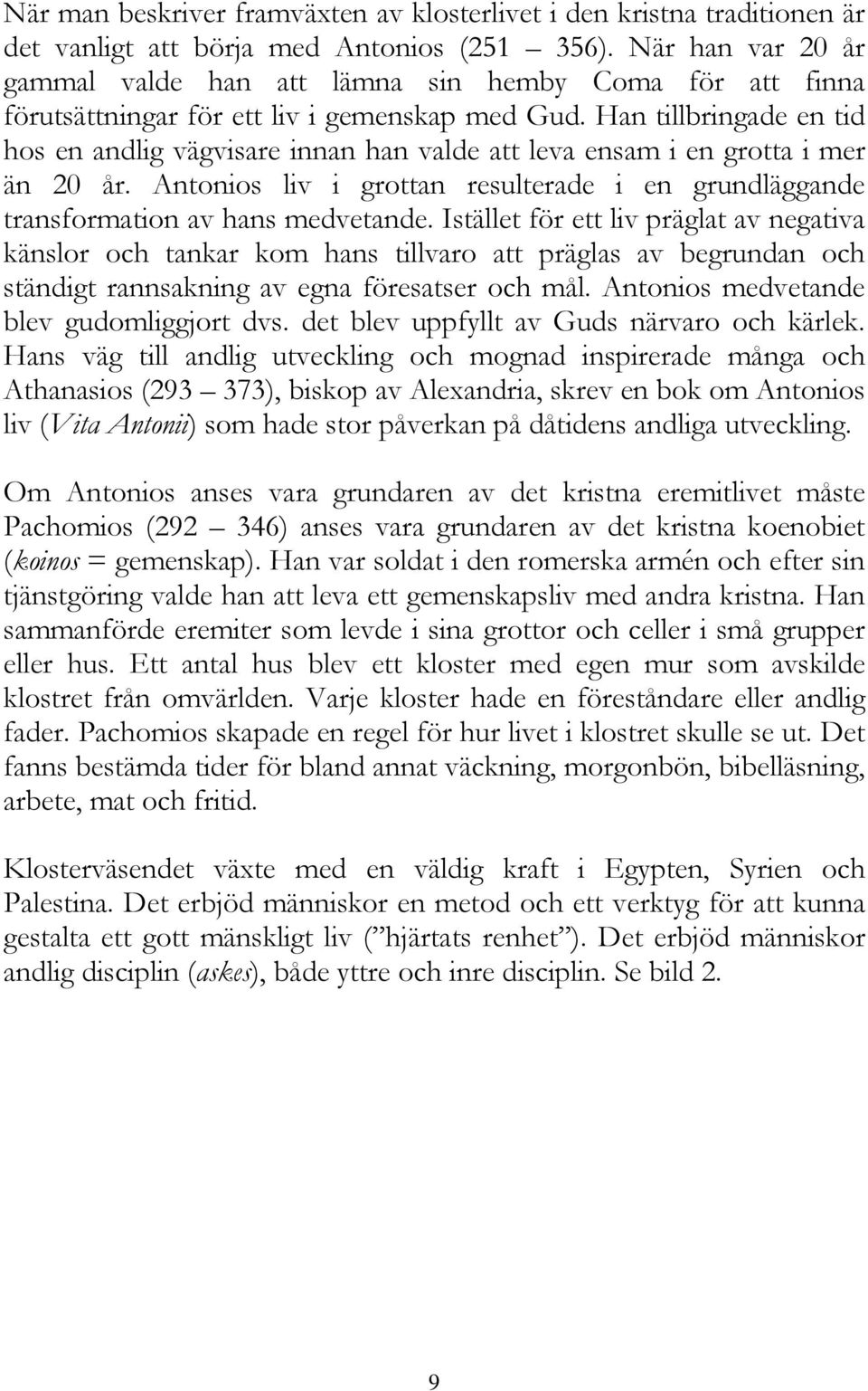 Han tillbringade en tid hos en andlig vägvisare innan han valde att leva ensam i en grotta i mer än 20 år. Antonios liv i grottan resulterade i en grundläggande transformation av hans medvetande.
