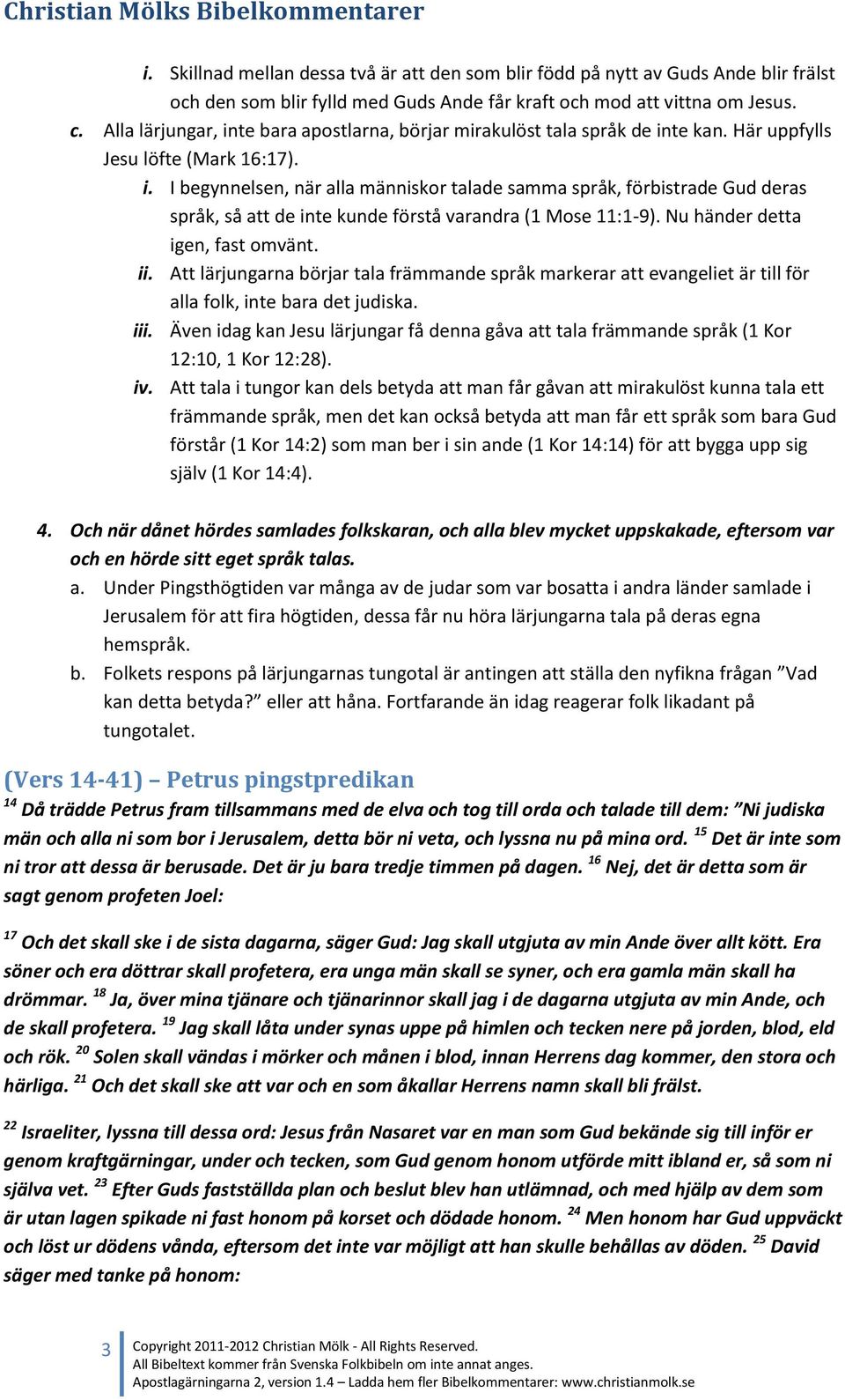 Nu händer detta igen, fast omvänt. ii. Att lärjungarna börjar tala främmande språk markerar att evangeliet är till för alla folk, inte bara det judiska. iii.