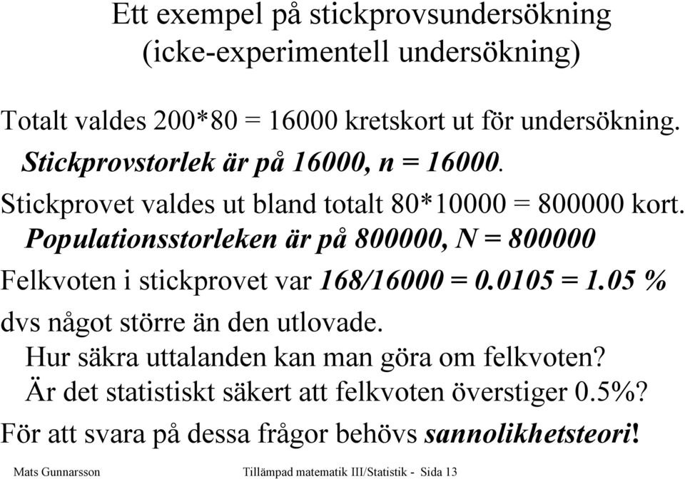 Populationsstorleken är på 800000, N = 800000 Felkvoten i stickprovet var 168/16000 = 0.0105 = 1.05 % dvs något större än den utlovade.