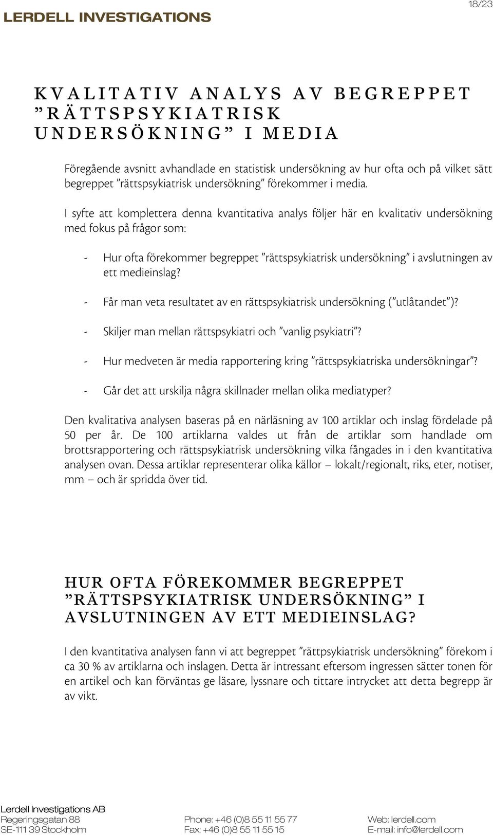 I syfte att komplettera denna kvantitativa analys följer här en kvalitativ undersökning med fokus på frågor som: - Hur ofta förekommer begreppet rättspsykiatrisk undersökning i avslutningen av ett