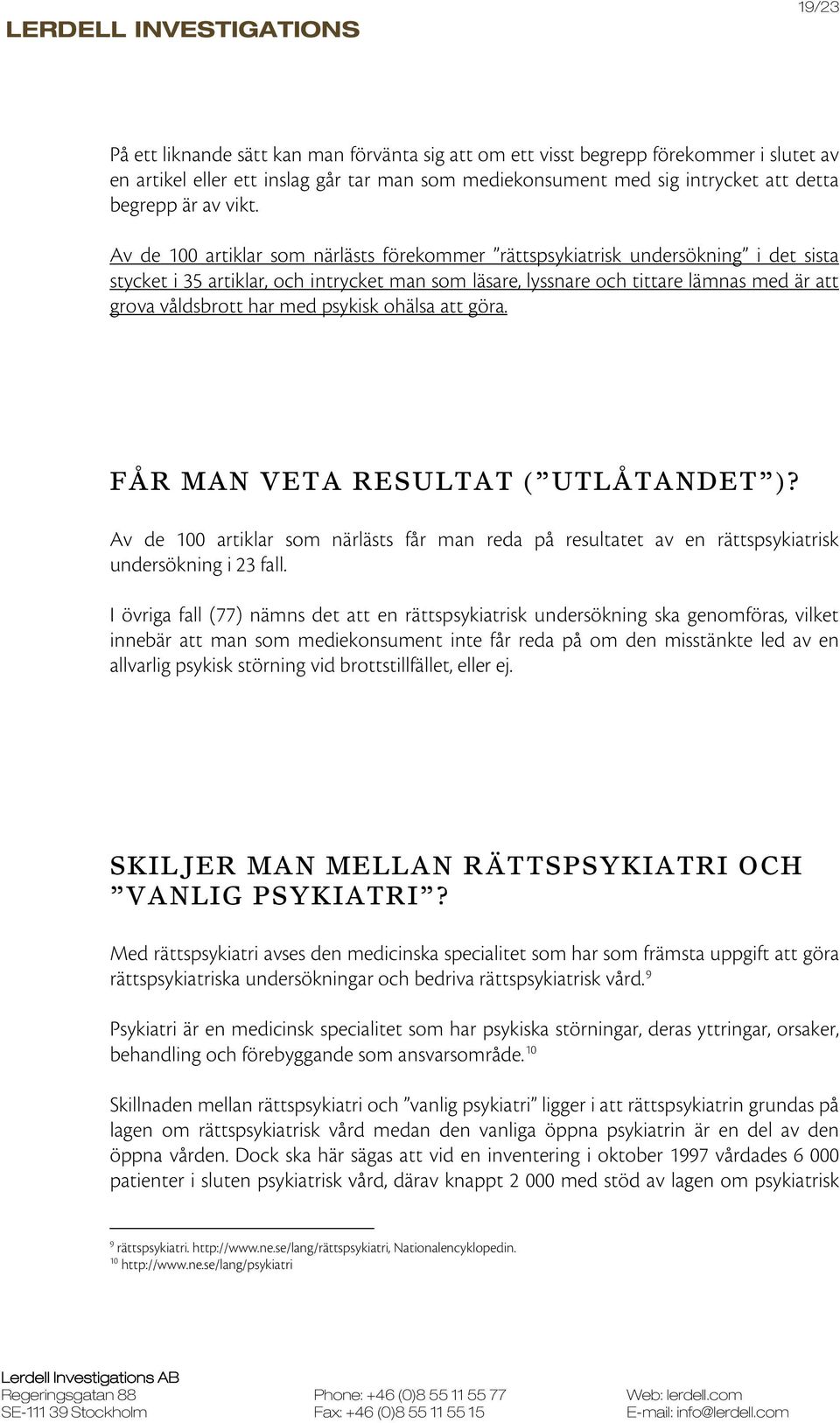 har med psykisk ohälsa att göra. FÅR MAN VETA RESULTAT ( UTLÅTANDET )? Av de 100 artiklar som närlästs får man reda på resultatet av en rättspsykiatrisk undersökning i 23 fall.