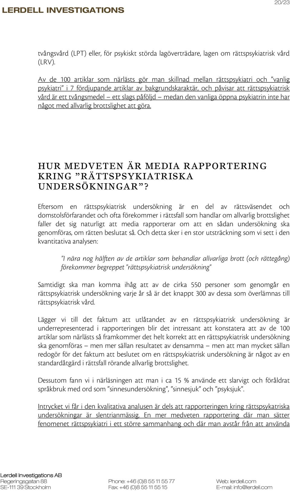 slags påföljd medan den vanliga öppna psykiatrin inte har något med allvarlig brottslighet att göra. HUR MEDVETEN ÄR MEDIA RAPPORTERING KRING RÄTTSPSYKIATRISKA UNDERSÖKNINGAR?
