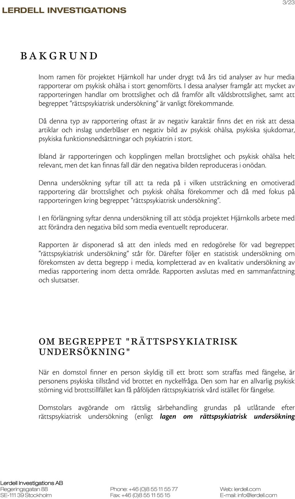Då denna typ av rapportering oftast är av negativ karaktär finns det en risk att dessa artiklar och inslag underblåser en negativ bild av psykisk ohälsa, psykiska sjukdomar, psykiska