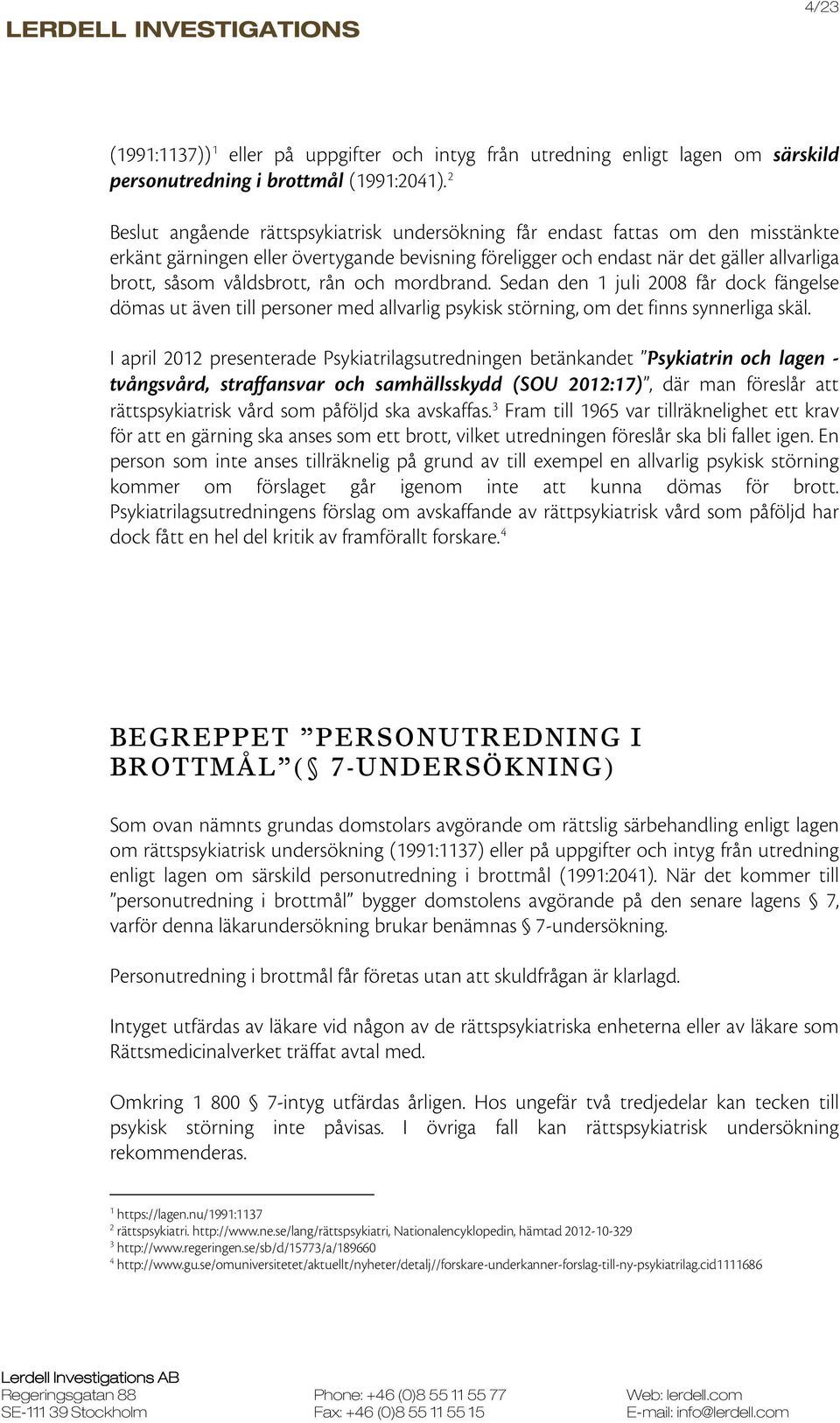 våldsbrott, rån och mordbrand. Sedan den 1 juli 2008 får dock fängelse dömas ut även till personer med allvarlig psykisk störning, om det finns synnerliga skäl.