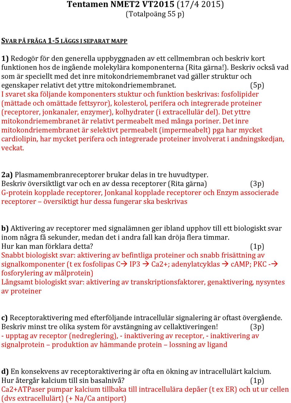 (5p) I svaret ska följande komponenters stuktur och funktion beskrivas: fosfolipider (mättade och omättade fettsyror), kolesterol, perifera och integrerade proteiner (receptorer, jonkanaler,