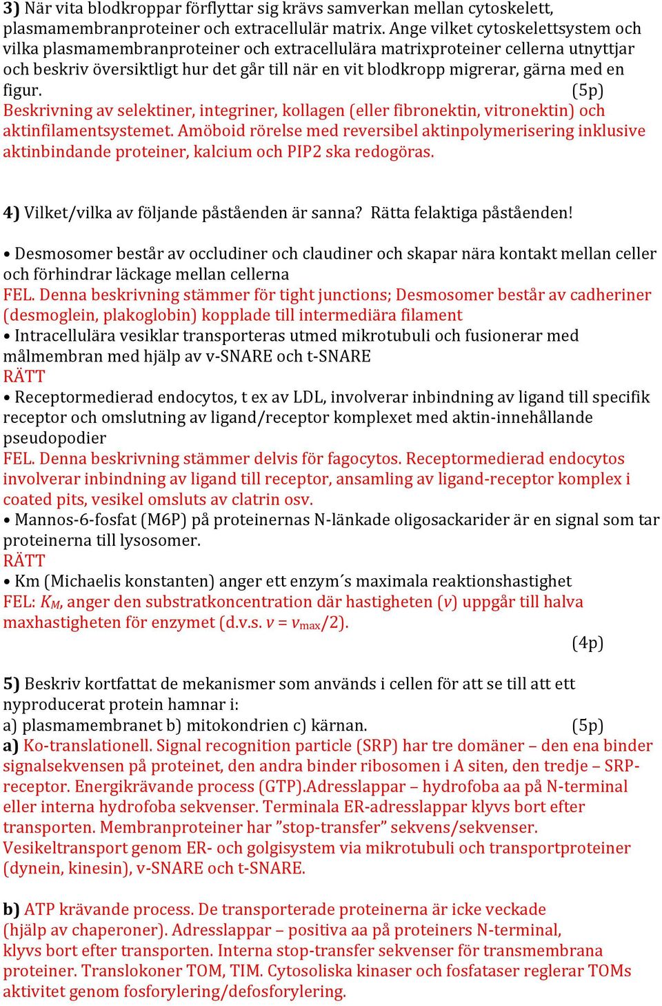 en figur. (5p) Beskrivning av selektiner, integriner, kollagen (eller fibronektin, vitronektin) och aktinfilamentsystemet.