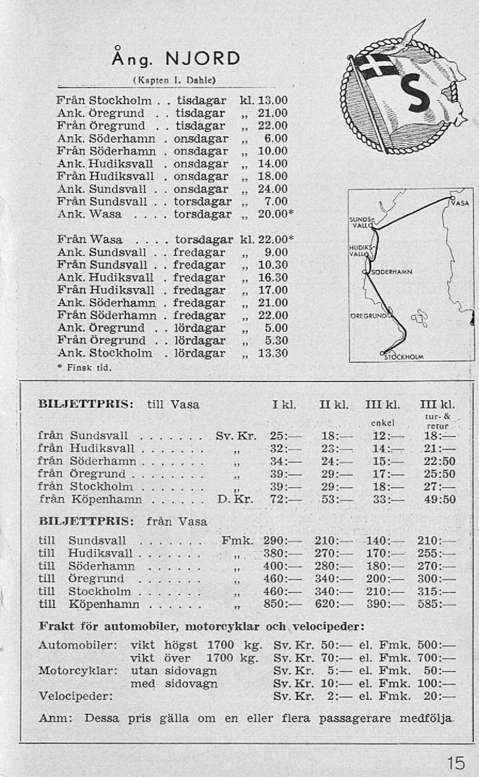 00*. ~ 5.30 13.30 Från Wasa... kl. 22.00* Ank. Sundsvall.. fredagar 9.00 Från Sundsvall. 10.30 16.30 Ank. Hudiksvall. fredagar Från Hudiksvall. fredagar Ank. Söderhamn. fredagar 17.00 21.00 Från. Söderhamn ~ 22.