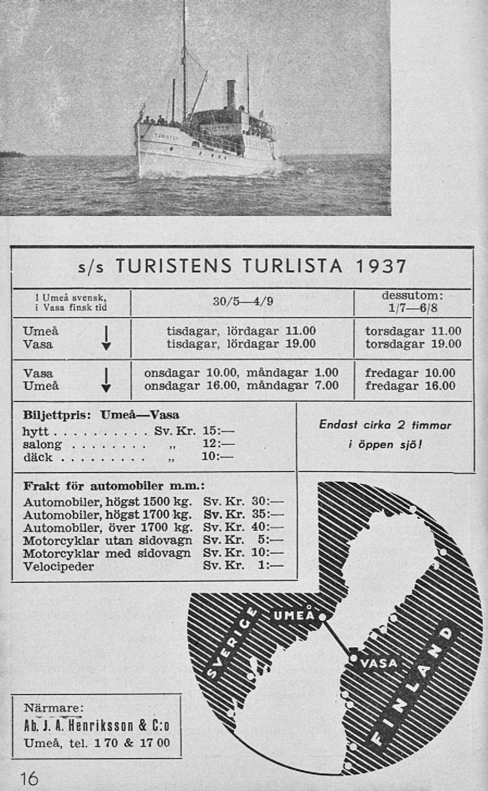 00 Biljettpris: Umeå^-Vasa hytt Sv. Kr. 15: salong 12: däck 10: Endasf cirk 2 timmar. i öppen sjö! Frakt för automobiler m.m. : Automobiler, högst 1500 kg. Sv. Kr. 30: Automobiler, högst 1700 kg.
