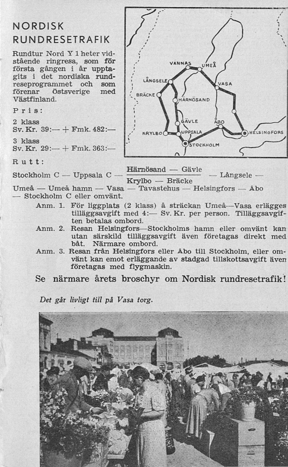 1. För liggplats (2 klass) å sträckan UmeåVasa erlägges tilläggsavgift med 4: Sv. Kr. per person. Tilläggsavgiften betalas ombord. Anm. 2.