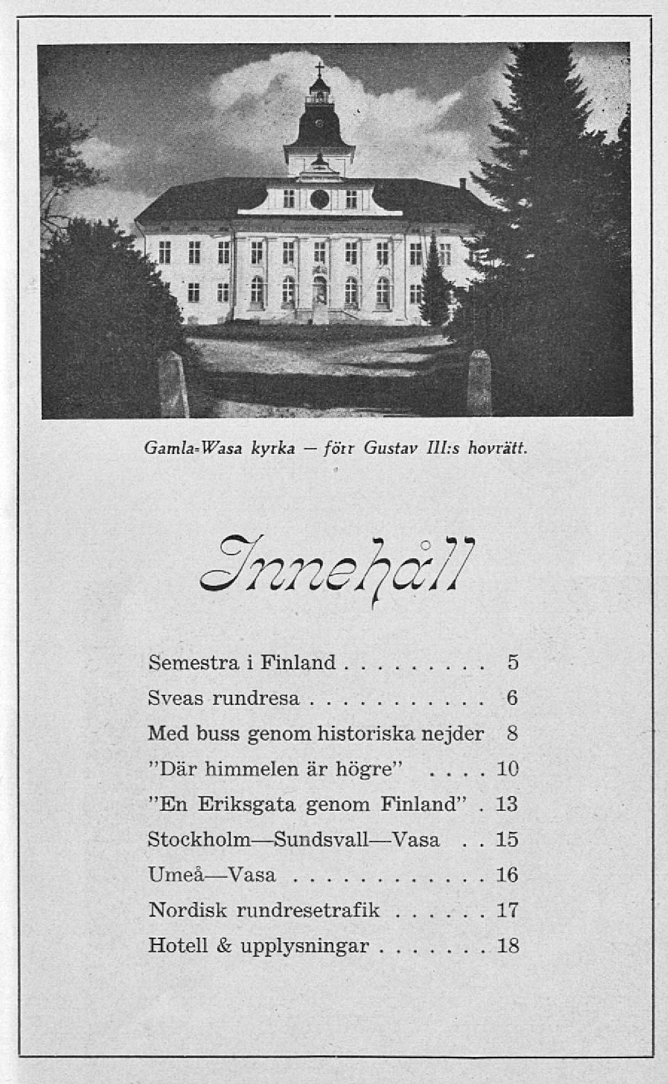 nejder 8 "Där himmelen är högre"... 10 "En Eriksgata genom Finland".