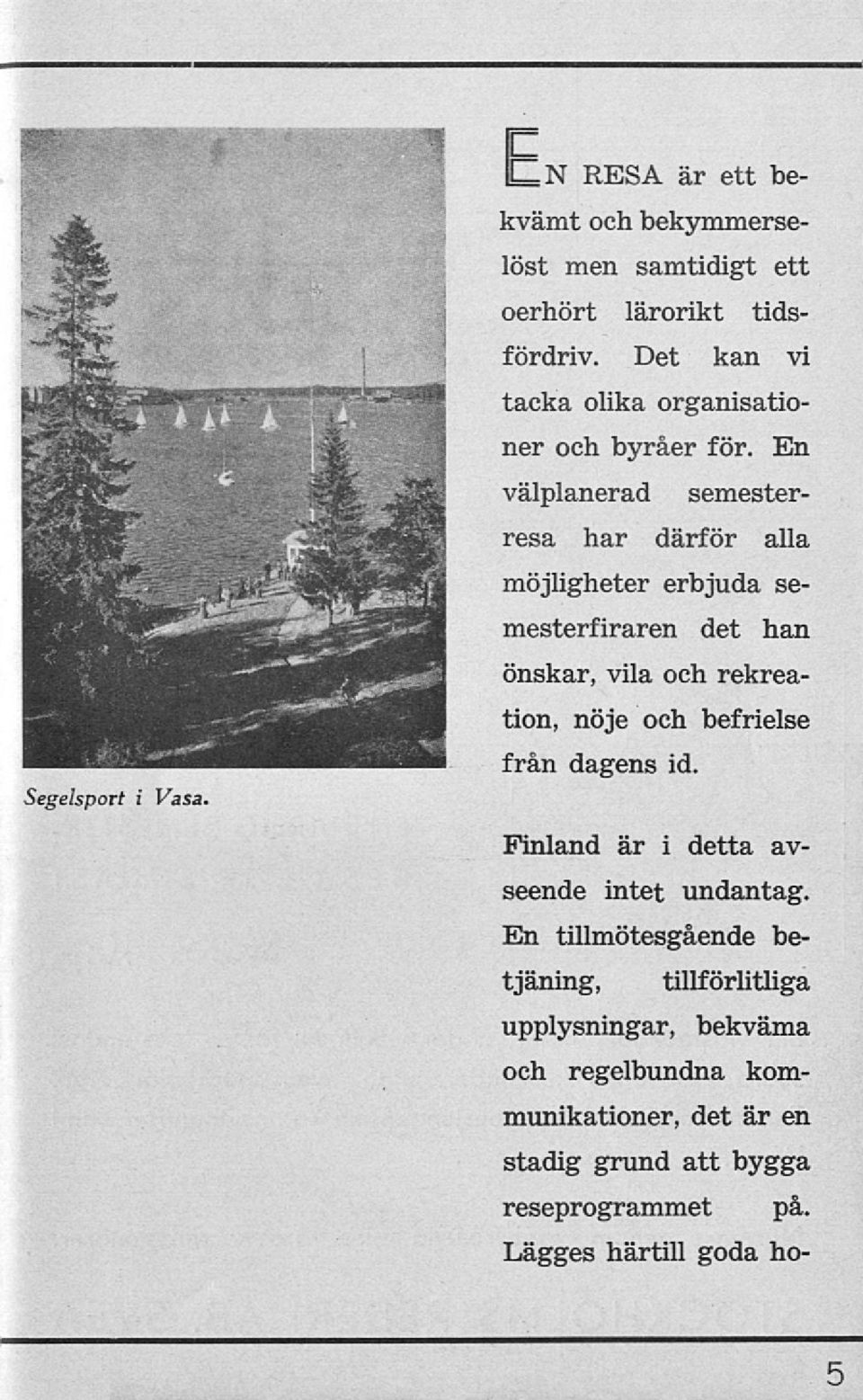 En välplanerad semesterresa har därför alla möjligheter erbjuda se- Segelsport i Vasa.