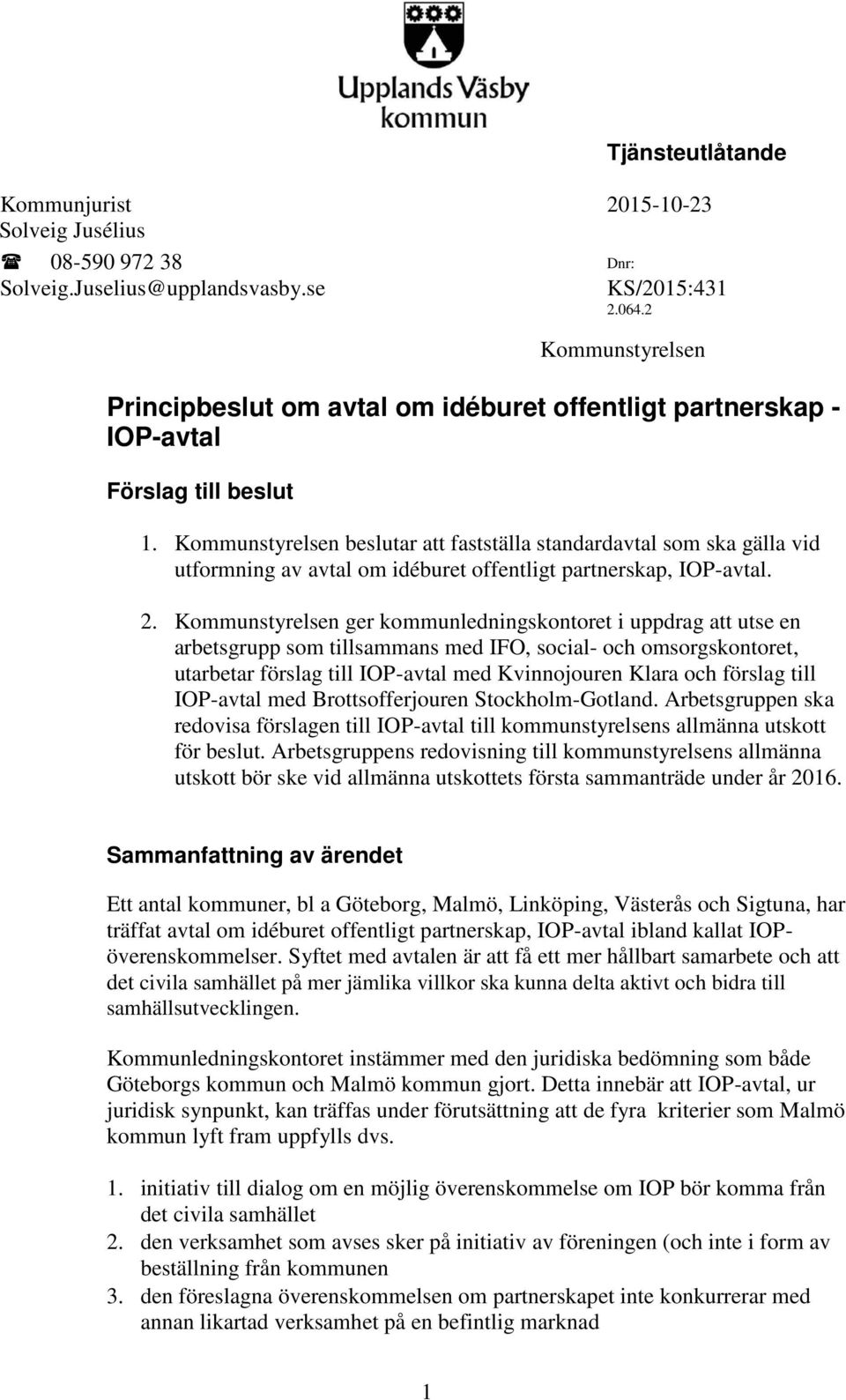 Kommunstyrelsen beslutar att fastställa standardavtal som ska gälla vid utformning av avtal om idéburet offentligt partnerskap, IOP-avtal. 2.