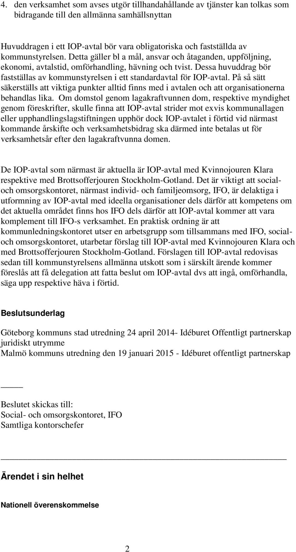 Dessa huvuddrag bör fastställas av kommunstyrelsen i ett standardavtal för IOP-avtal. På så sätt säkerställs att viktiga punkter alltid finns med i avtalen och att organisationerna behandlas lika.