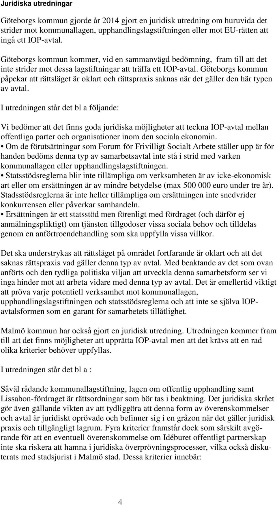 Göteborgs kommun påpekar att rättsläget är oklart och rättspraxis saknas när det gäller den här typen av avtal.