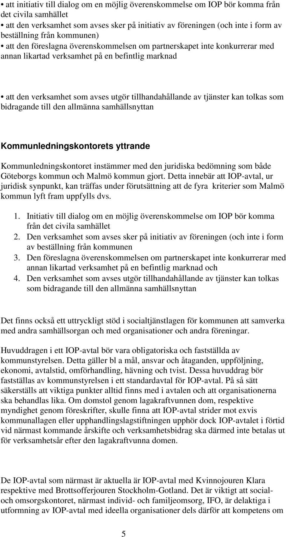 kan tolkas som bidragande till den allmänna samhällsnyttan Kommunledningskontorets yttrande Kommunledningskontoret instämmer med den juridiska bedömning som både Göteborgs kommun och Malmö kommun