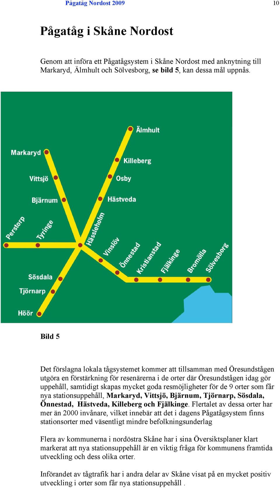 resmöjligheter för de 9 orter som får nya stationsuppehåll, Markaryd, Vittsjö, Bjärnum, Tjörnarp, Sösdala, Önnestad, Hästveda, Killeberg och Fjälkinge.