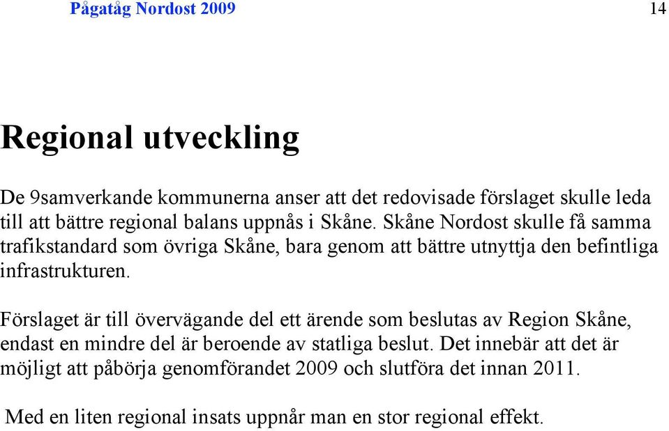 Skåne Nordost skulle få samma trafikstandard som övriga Skåne, bara genom att bättre utnyttja den befintliga infrastrukturen.