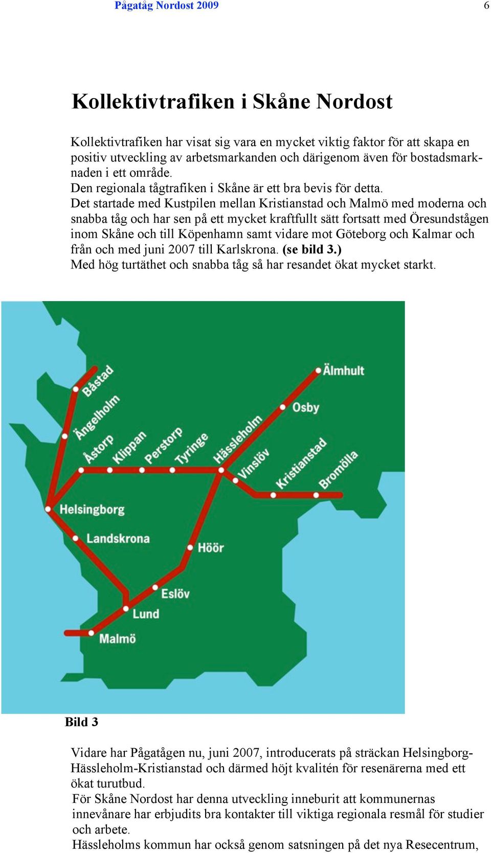 Det startade med Kustpilen mellan Kristianstad och Malmö med moderna och snabba tåg och har sen på ett mycket kraftfullt sätt fortsatt med Öresundstågen inom Skåne och till Köpenhamn samt vidare mot