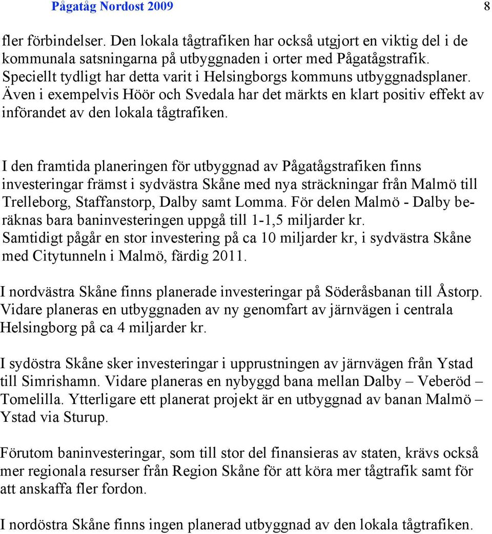 I den framtida planeringen för utbyggnad av Pågatågstrafiken finns investeringar främst i sydvästra Skåne med nya sträckningar från Malmö till Trelleborg, Staffanstorp, Dalby samt Lomma.