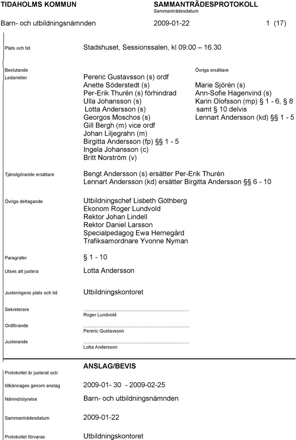 Johansson (s) Karin Olofsson (mp) 1-6, 8 Lotta Andersson (s) samt 10 delvis Georgos Moschos (s) Lennart Andersson (kd) 1-5 Gill Bergh (m) vice ordf Johan Liljegrahn (m) Birgitta Andersson (fp) 1-5