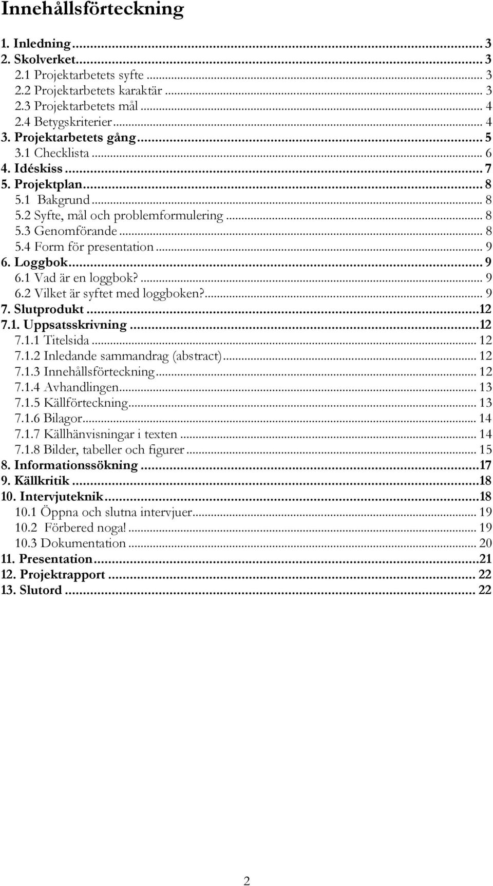 Loggbok... 9 6.1 Vad är en loggbok?... 9 6.2 Vilket är syftet med loggboken?... 9 7. Slutprodukt...12 7.1. Uppsatsskrivning...12 7.1.1 Titelsida... 12 7.1.2 Inledande sammandrag (abstract)... 12 7.1.3 Innehållsförteckning.