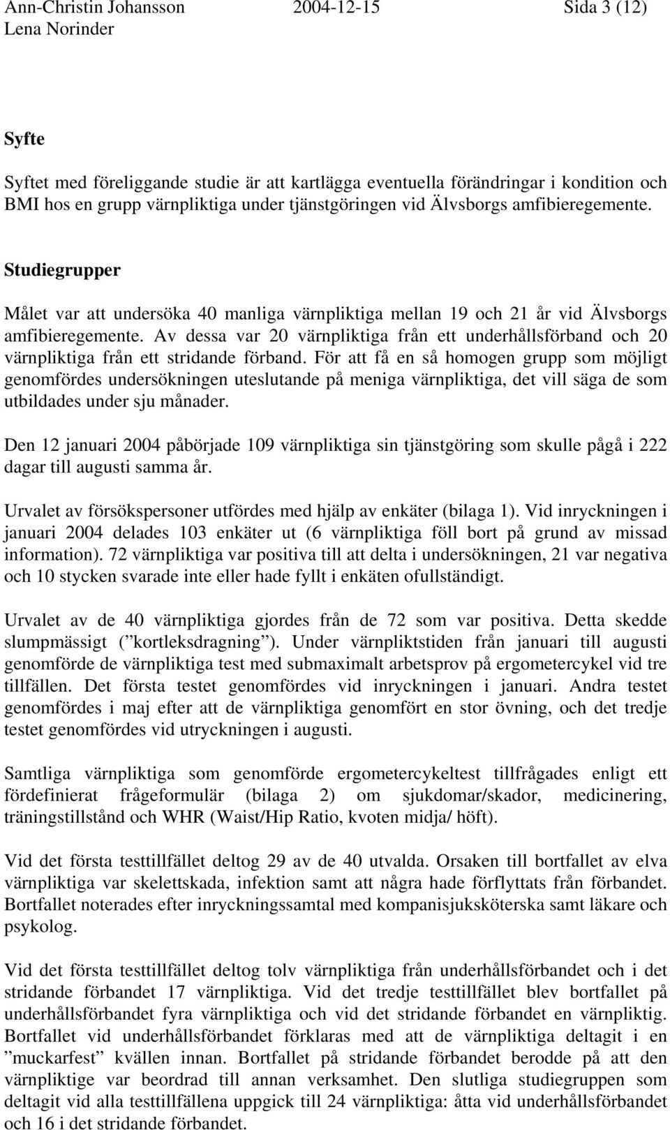 Av dessa var 20 värnpliktiga från ett underhållsförband och 20 värnpliktiga från ett stridande förband.