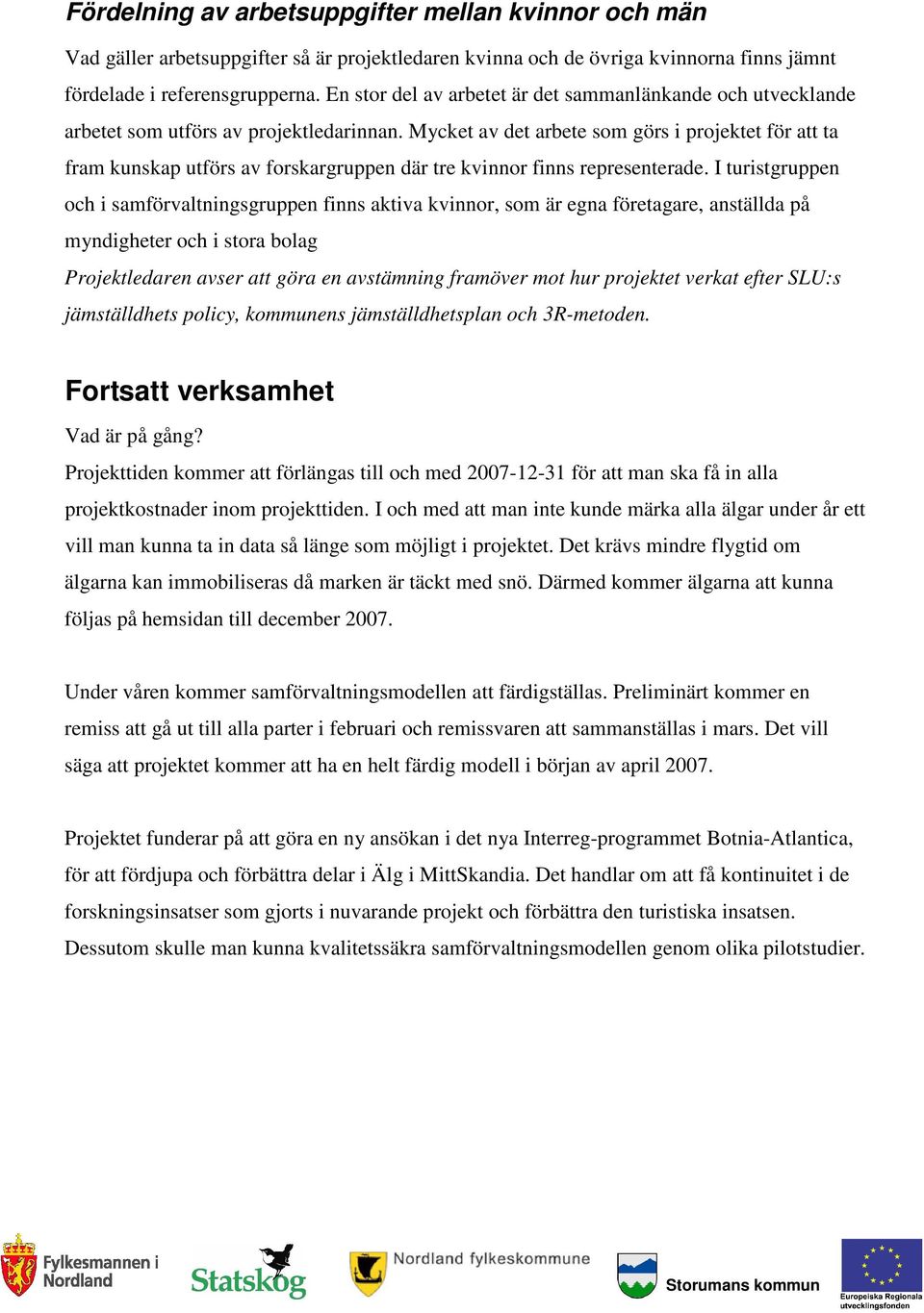 Mycket av det arbete som görs i projektet för att ta fram kunskap utförs av forskargruppen där tre kvinnor finns representerade.