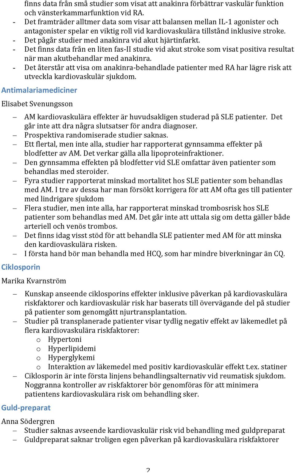 positiva!resultat! när!man!akutbehandlar!med!anakinra.! - Det!återstår!att!visa!om!anakinraFbehandlade!patienter!med!RA!har!lägre!risk!att! utveckla!kardiovaskulär!sjukdom.