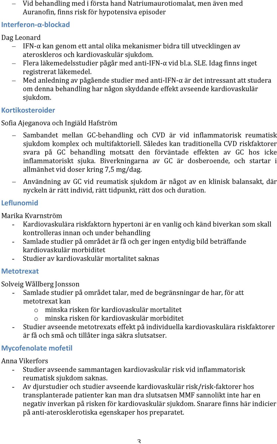 studier!med!antiFIFNFα!är!det!intressant!att!studera! om!denna!behandling!har!någon!skyddande!effekt!avseende!kardiovaskulär! sjukdom.!! Kortikosteroider( ( ( Sofia!Ajeganova!och!Ingiäld!Hafström!