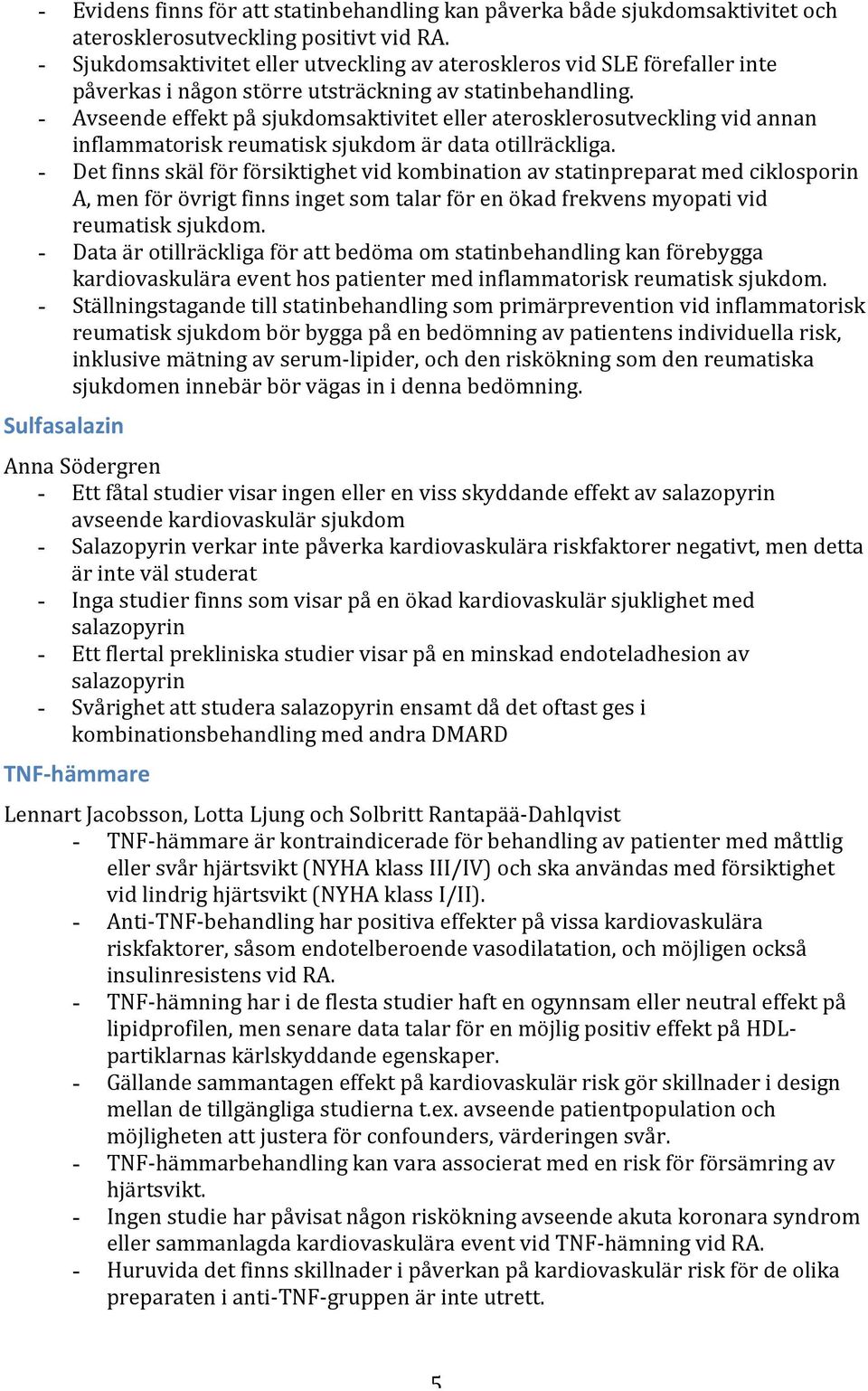 finns!skäl!för!försiktighet!vid!kombination!av!statinpreparat!med!ciklosporin! A,!men!för!övrigt!finns!inget!som!talar!för!en!ökad!frekvens!myopati!vid! reumatisk!sjukdom.! - Data!är!otillräckliga!