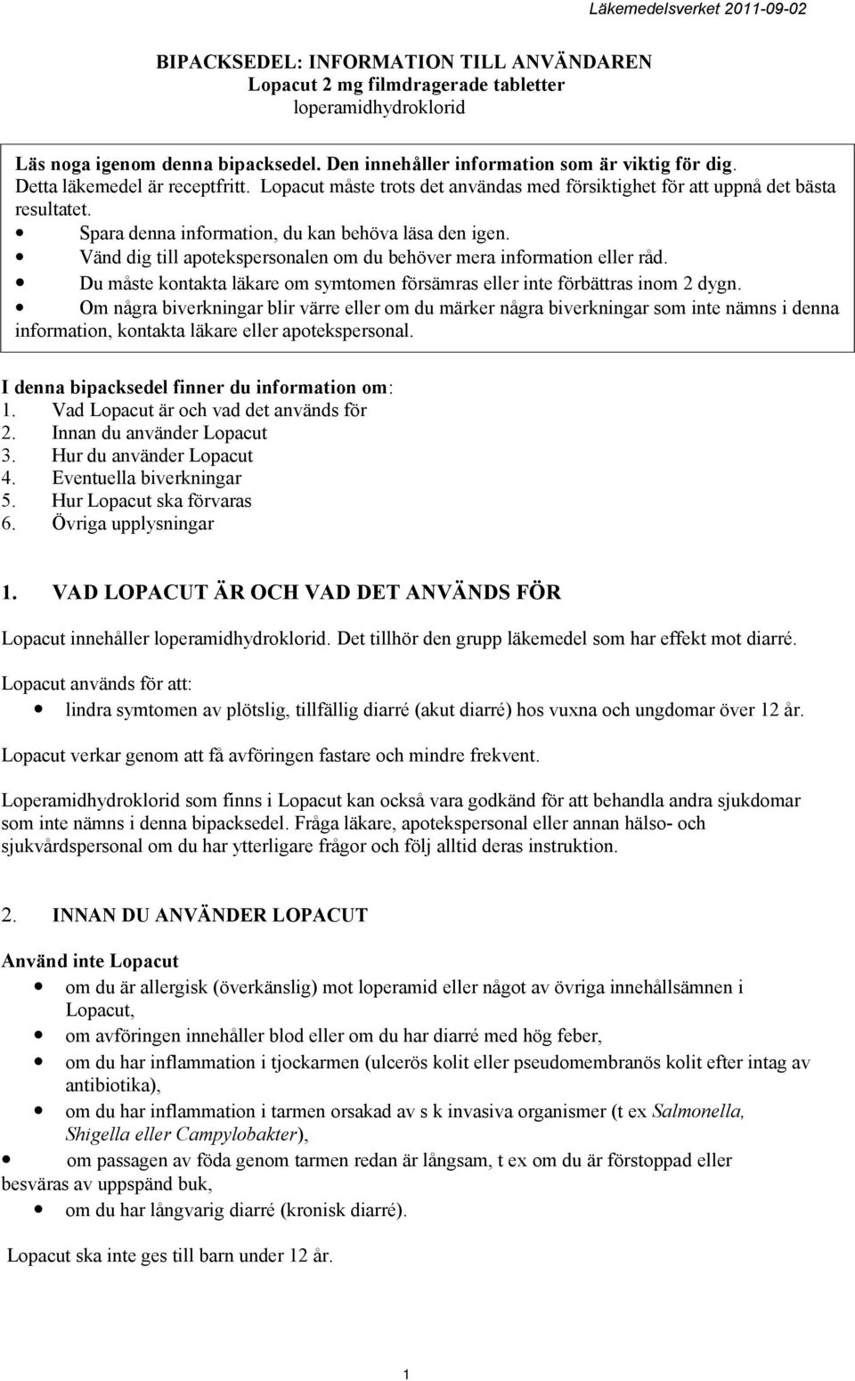 Vänd dig till apotekspersonalen om du behöver mera information eller råd. Du måste kontakta läkare om symtomen försämras eller inte förbättras inom 2 dygn.